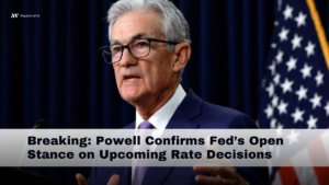 Breaking: Powell Confirms Fed’s Open Stance on Upcoming Rate Decisions